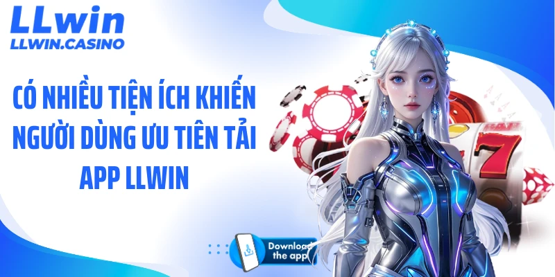 Có nhiều tiện ích khiến người dùng ưu tiên tải app LLWIN